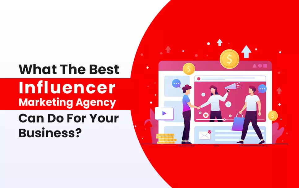 What The Best Influencer Marketing Agency Can Do For Your Business